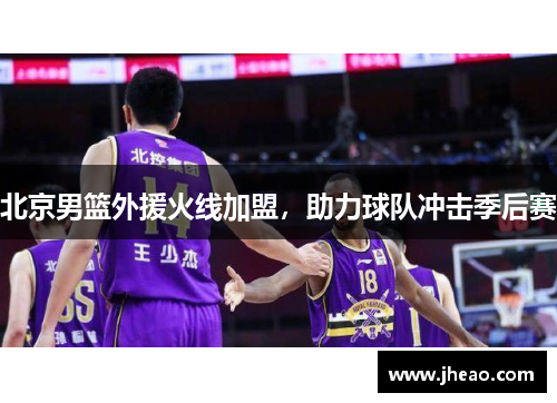 北京男篮外援火线加盟，助力球队冲击季后赛